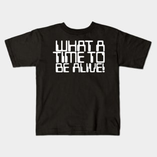 What a time to be alive! Kids T-Shirt